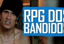 O RPG da bandidagem